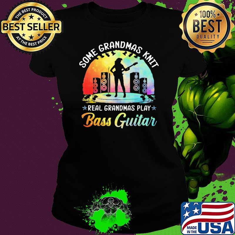 Some Grandmas Knit real grandmas play Bass Guitar colors s Ladies tee Some Grandmas Knit real grandmas play Bass Guitar colors s Ladies tee