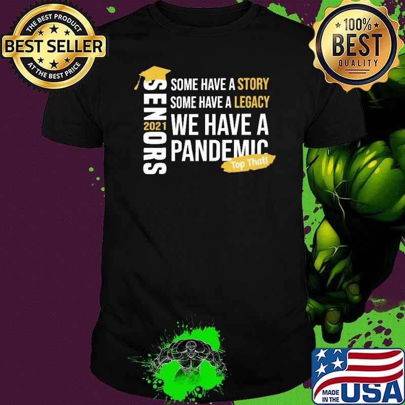 Some Have A Story Some Have A Legacy We Have A Pandemi Seniors Shirt