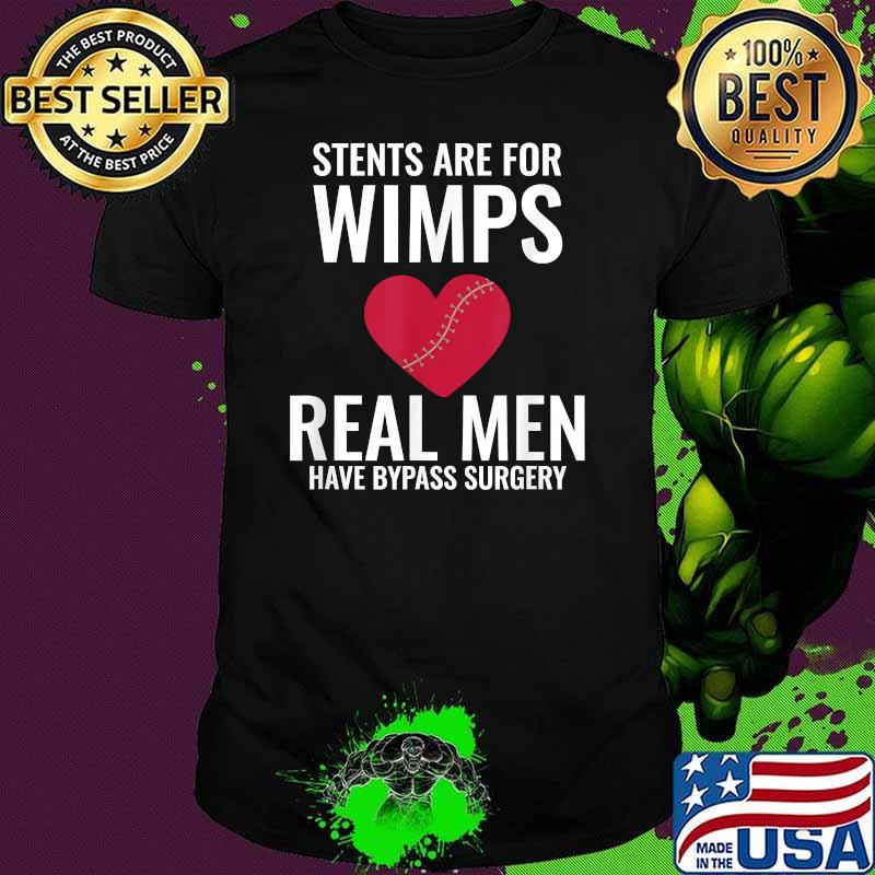 Stents Are For Wimps Real Mean Have Bypass Surgery Open Heart T-Shirt