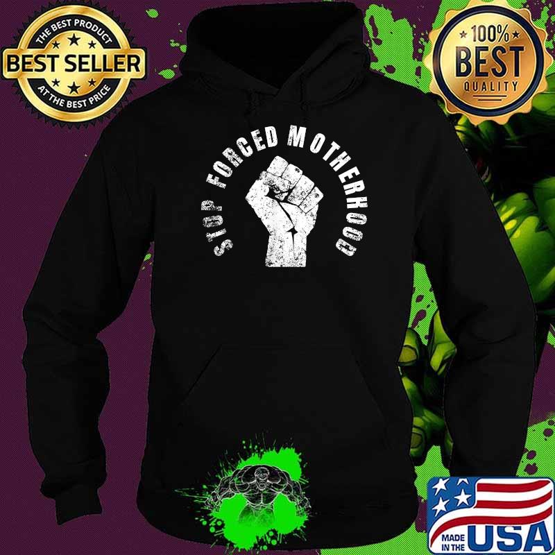 Stop Forced Motherhood Rights Feminist T-Shirt Hoodie Stop Forced Motherhood Rights Feminist T-Shirt Hoodie
