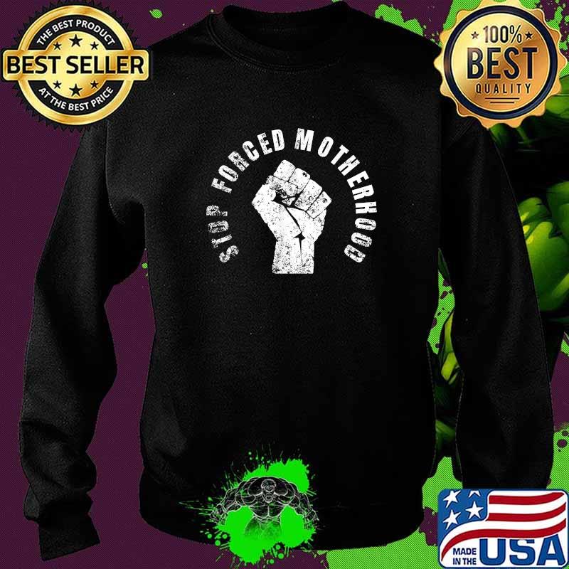 Stop Forced Motherhood Rights Feminist T-Shirt Sweater Stop Forced Motherhood Rights Feminist T-Shirt Sweater