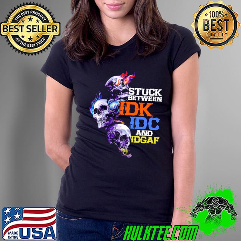 Stuck between idk idc and idgaf skull tattoo s Ladies Tee Stuck between idk idc and idgaf skull tattoo s Ladies Tee