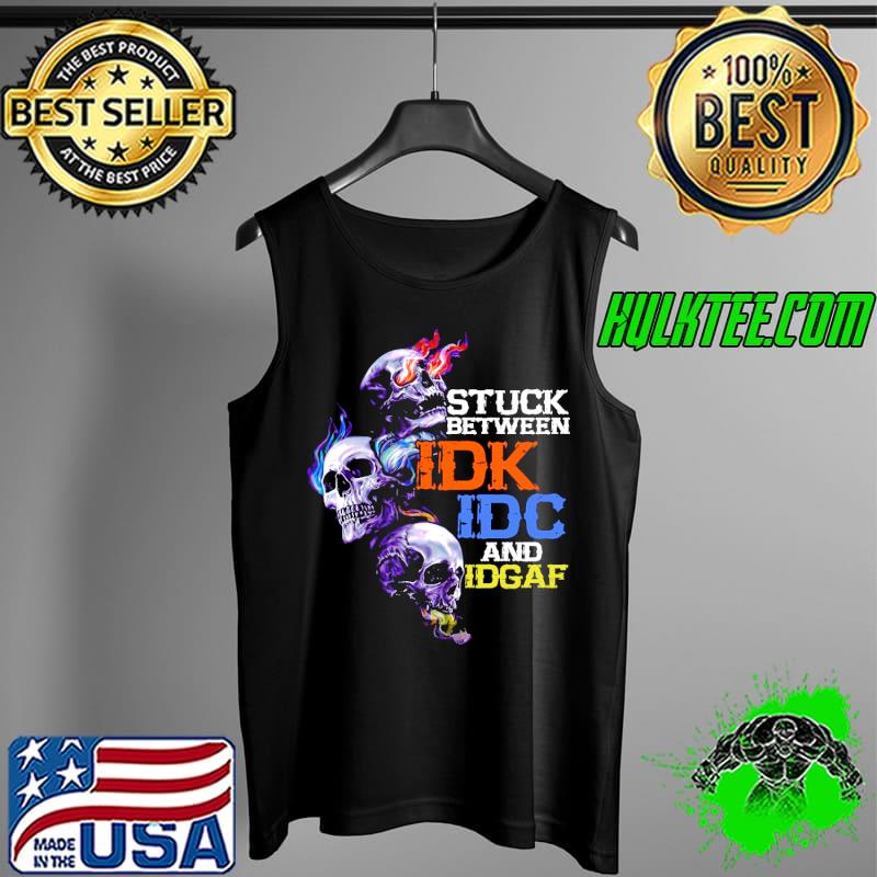 Stuck between idk idc and idgaf skull tattoo s Tank Top Stuck between idk idc and idgaf skull tattoo s Tank Top
