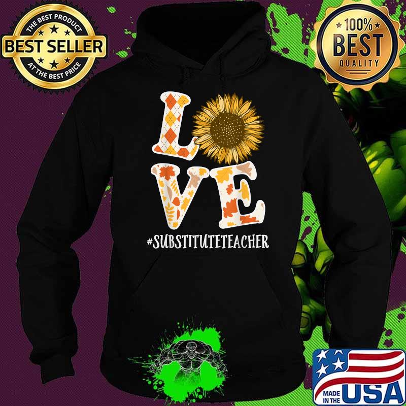 Substitute Teacher Love Autumn Fall Sunflower Appreciation T-Shirt Hoodie Substitute Teacher Love Autumn Fall Sunflower Appreciation T-Shirt Hoodie