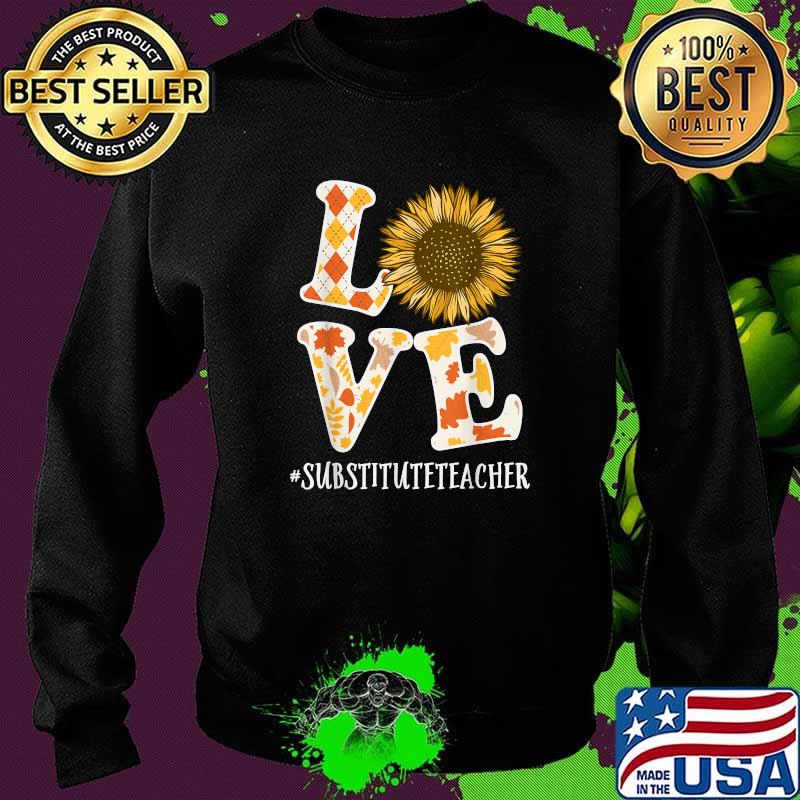 Substitute Teacher Love Autumn Fall Sunflower Appreciation T-Shirt Sweater Substitute Teacher Love Autumn Fall Sunflower Appreciation T-Shirt Sweater