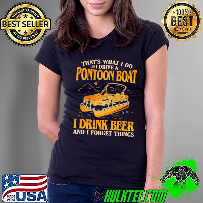 That's What I Do I Drive A Pontoon Boat I Drink and I Forget Things Shirt Ladies Tee That's What I Do I Drive A Pontoon Boat I Drink and I Forget Things Shirt Ladies Tee