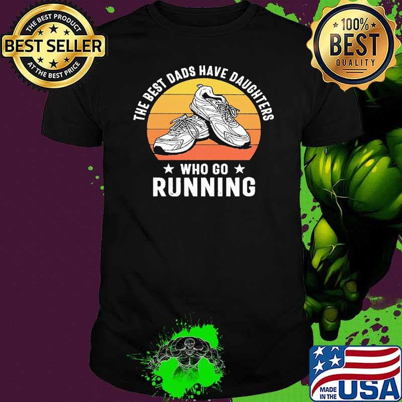 The Best Dads Have Daughters Who Go Running Vintage Shirt