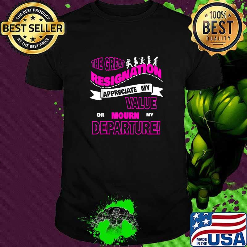 The Great Resignation Appreciate My Value Or Mourn My departure T-Shirt