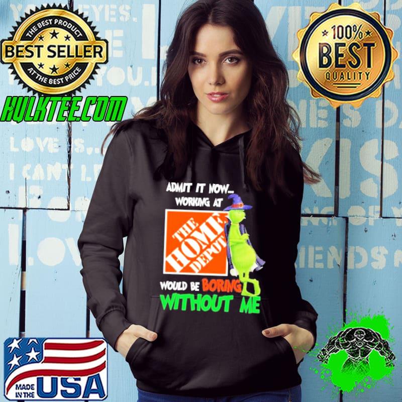 The Grinch admit it now working at The Home Depot would be boring without me Halloween shirt