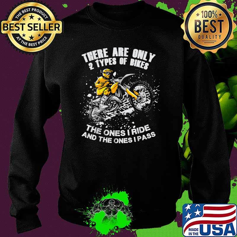 There Are Only 2 Types Of Bikes The Ones I Ride And The Ones I Pass Riding Motocross T-Shirt Sweater There Are Only 2 Types Of Bikes The Ones I Ride And The Ones I Pass Riding Motocross T-Shirt Sweater