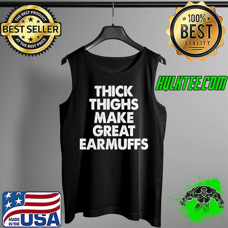 Thick thighs make great earmuffs s Tank Top Thick thighs make great earmuffs s Tank Top