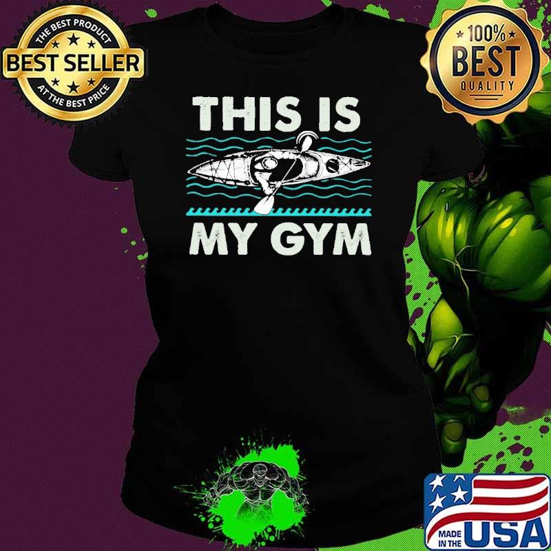 This Is My Gym Kayak Shirt Ladies tee This Is My Gym Kayak Shirt Ladies tee