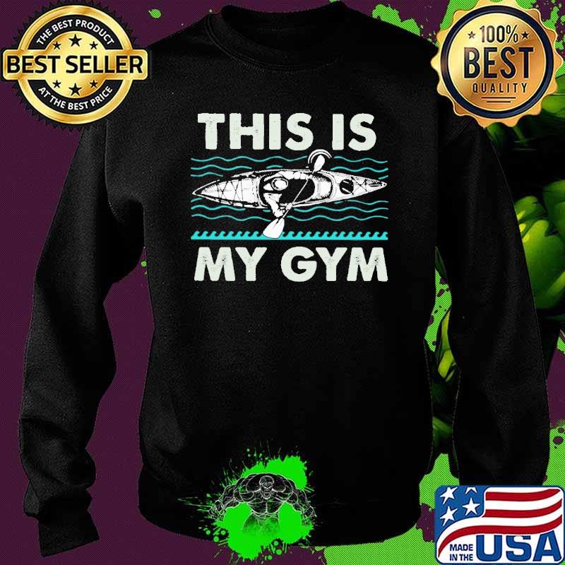 This Is My Gym Kayak Shirt Sweater This Is My Gym Kayak Shirt Sweater