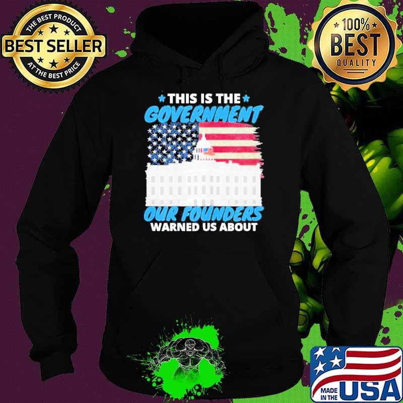 This Is The Government Our Founders Warned Us About American Flag Shirt Hoodie This Is The Government Our Founders Warned Us About American Flag Shirt Hoodie