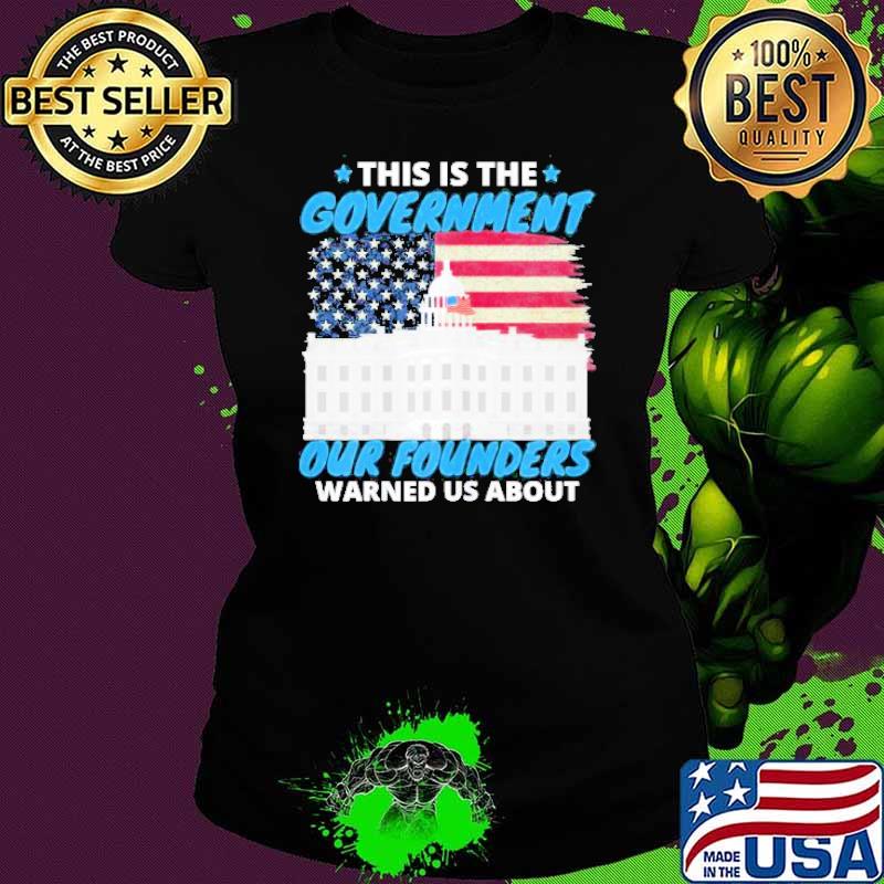 This Is The Government Our Founders Warned Us About American Flag Shirt Ladies tee This Is The Government Our Founders Warned Us About American Flag Shirt Ladies tee