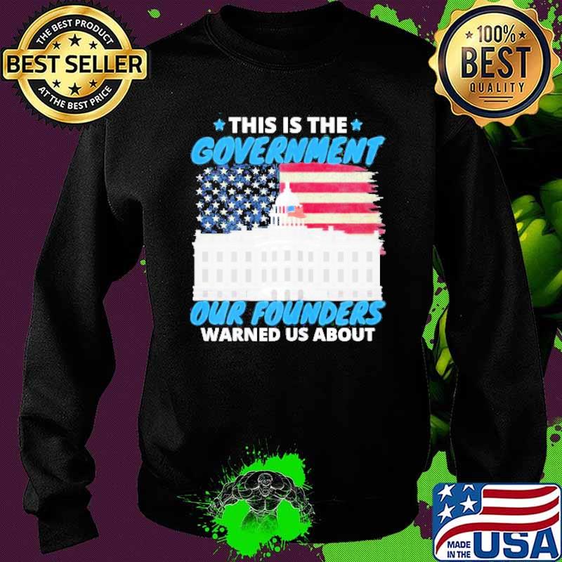 This Is The Government Our Founders Warned Us About American Flag Shirt Sweater This Is The Government Our Founders Warned Us About American Flag Shirt Sweater