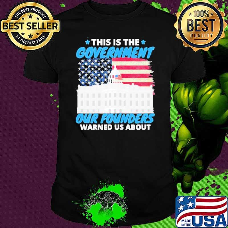 This Is The Government Our Founders Warned Us About American Flag Shirt