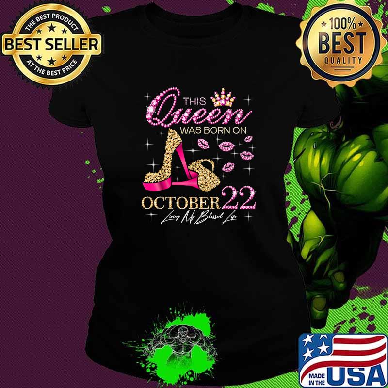 This Queen Was Born on October 22 Living My Blessed Life T-Shirt Ladies tee This Queen Was Born on October 22 Living My Blessed Life T-Shirt Ladies tee