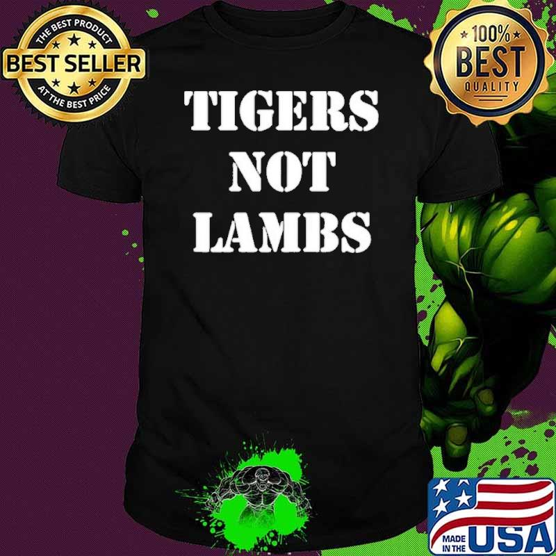 Tigers Not Lambs Parody Shirt