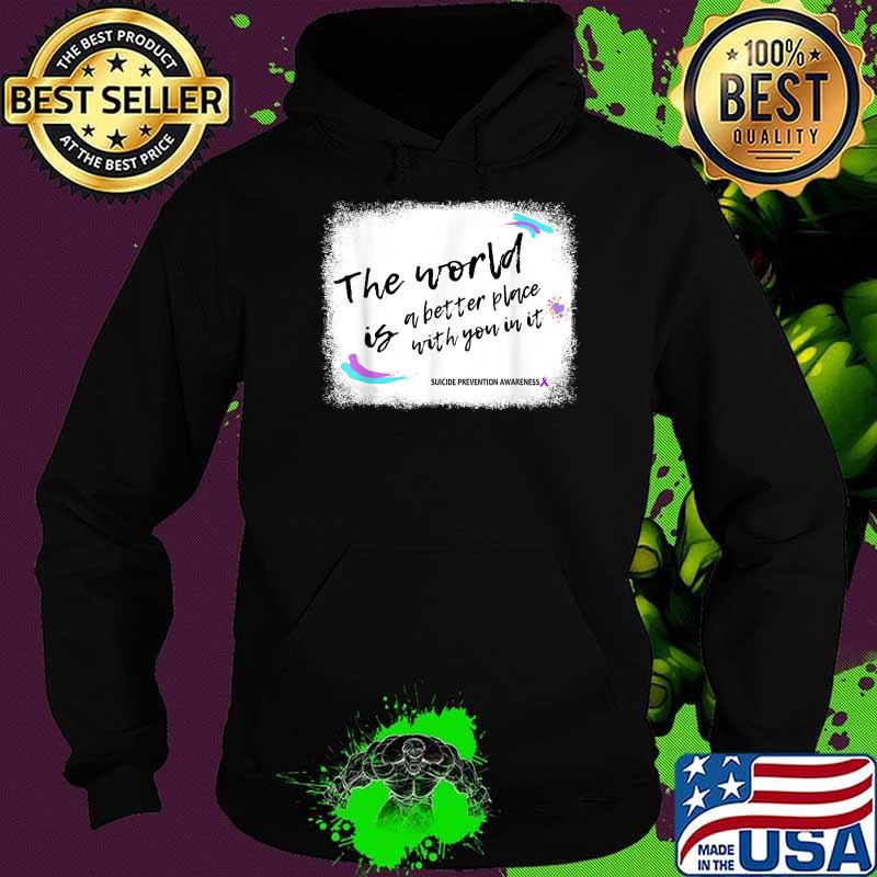 Top the World Is A Better Place With You In It Suicide Prevention Awareness T-Shirt Hoodie Top the World Is A Better Place With You In It Suicide Prevention Awareness T-Shirt Hoodie