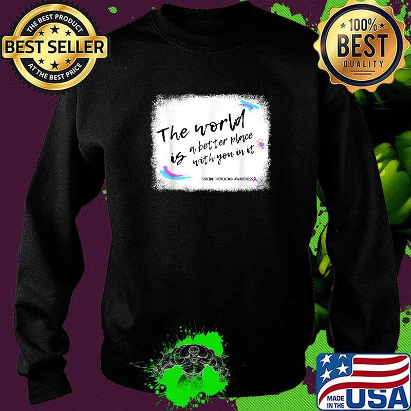 Top the World Is A Better Place With You In It Suicide Prevention Awareness T-Shirt Sweater Top the World Is A Better Place With You In It Suicide Prevention Awareness T-Shirt Sweater