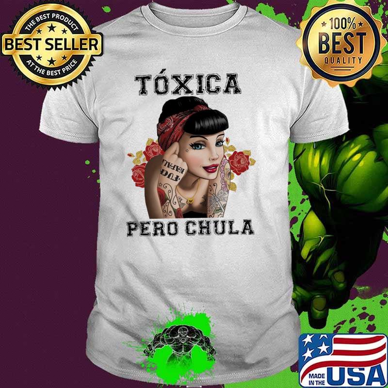 Toxica pero chula girls tattoos shirt