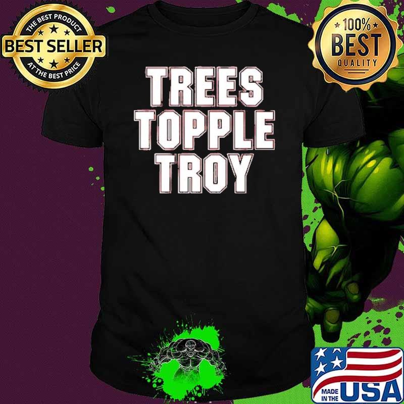 Trees topple troy shirt