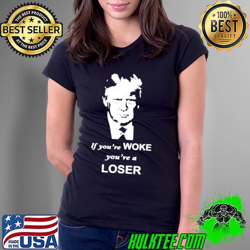 Trump If you’re woke you’re a loser s Ladies Tee Trump If you’re woke you’re a loser s Ladies Tee