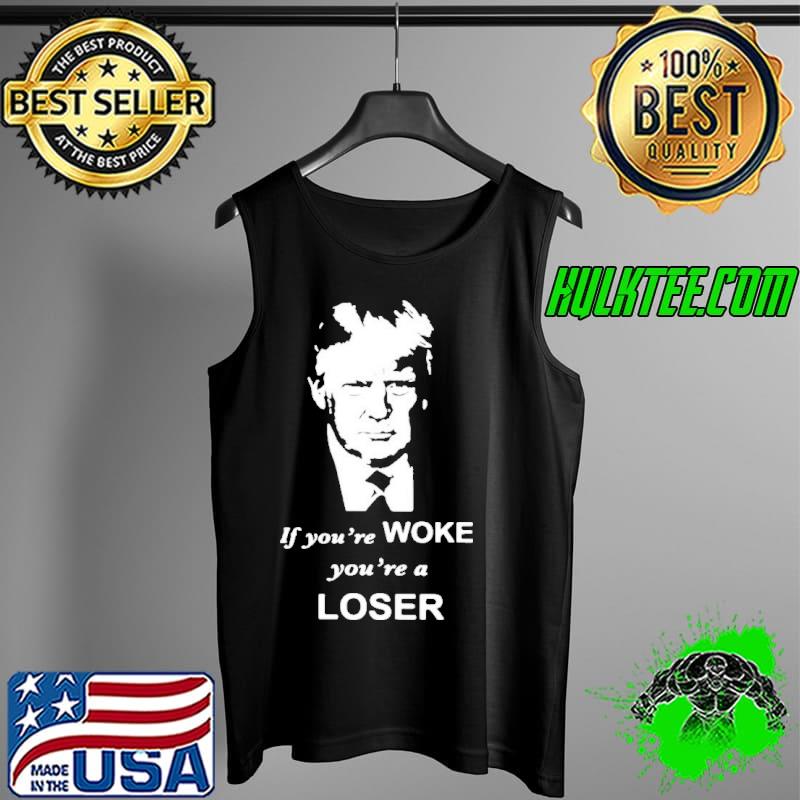 Trump If you’re woke you’re a loser s Tank Top Trump If you’re woke you’re a loser s Tank Top