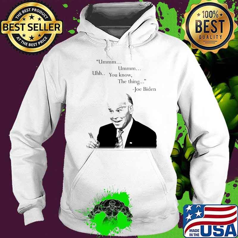 Ummm Ummm Uhh You know The thing Joe biden s Hoodie Ummm Ummm Uhh You know The thing Joe biden s Hoodie