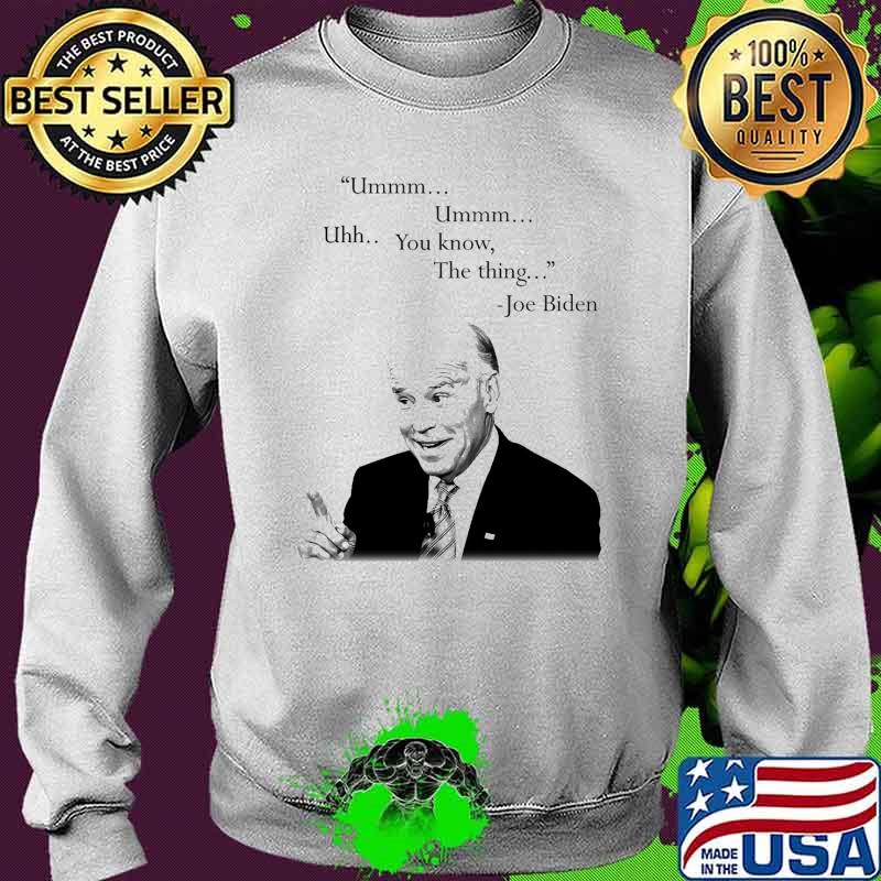 Ummm Ummm Uhh You know The thing Joe biden s Sweater Ummm Ummm Uhh You know The thing Joe biden s Sweater