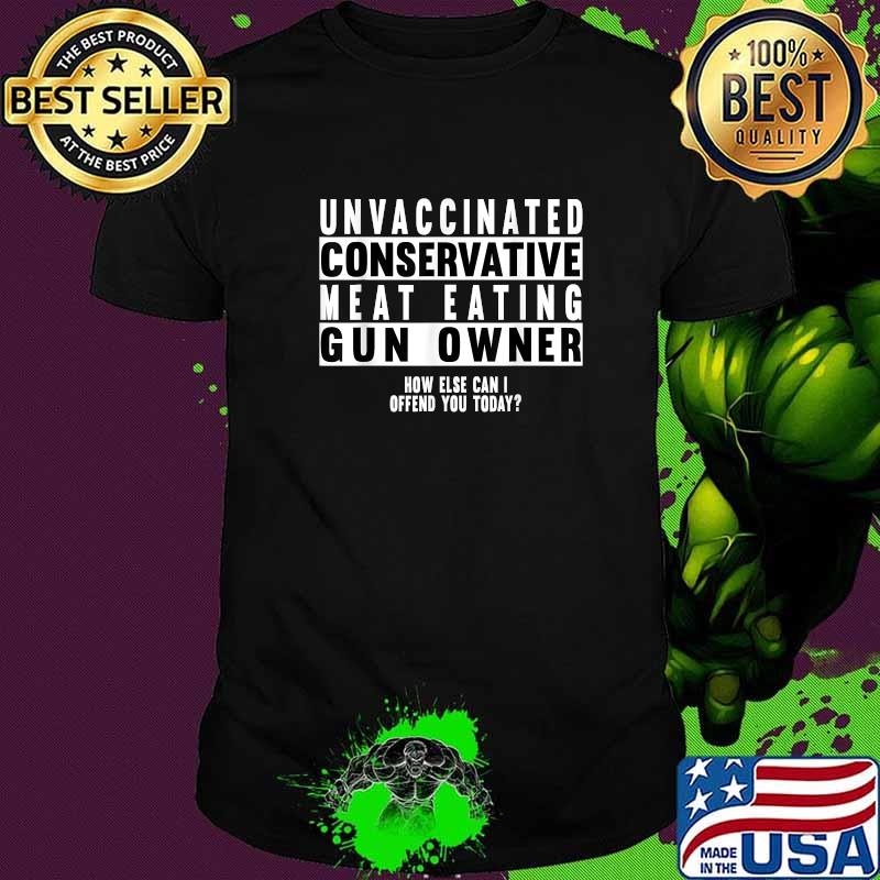 Unvaccinated Conservative Meat Eating Gun Owner T-Shirt