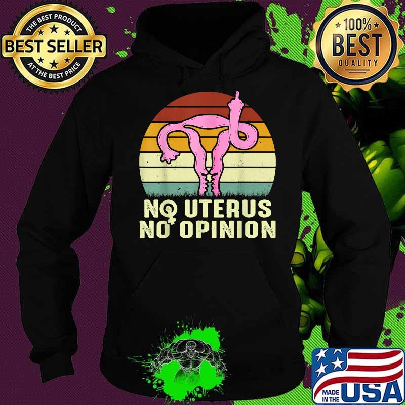 Vintage No Uterus No Opinion Feminist Pro-Choice T-Shirt Hoodie Vintage No Uterus No Opinion Feminist Pro-Choice T-Shirt Hoodie