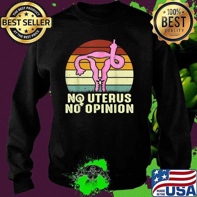 Vintage No Uterus No Opinion Feminist Pro-Choice T-Shirt Sweater Vintage No Uterus No Opinion Feminist Pro-Choice T-Shirt Sweater