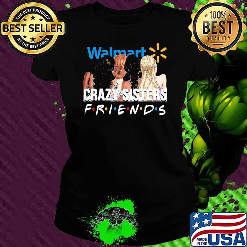 Walmart crazy sisters friends s Ladies tee Walmart crazy sisters friends s Ladies tee