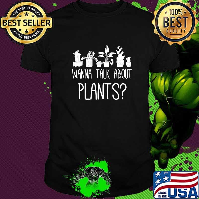 Wanna Talk About Plants T-Shirt