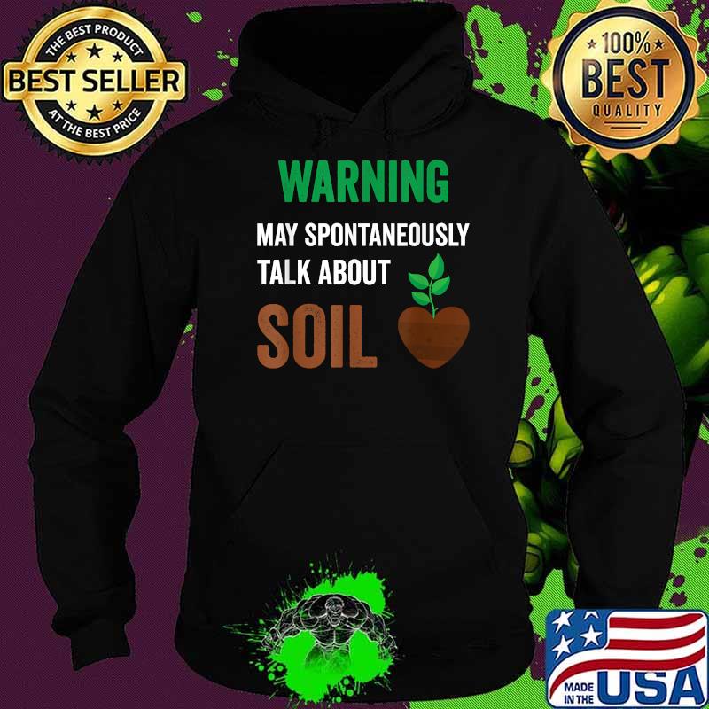 Warning May Spontaneously Talk About Soil T-Shirt Hoodie Warning May Spontaneously Talk About Soil T-Shirt Hoodie