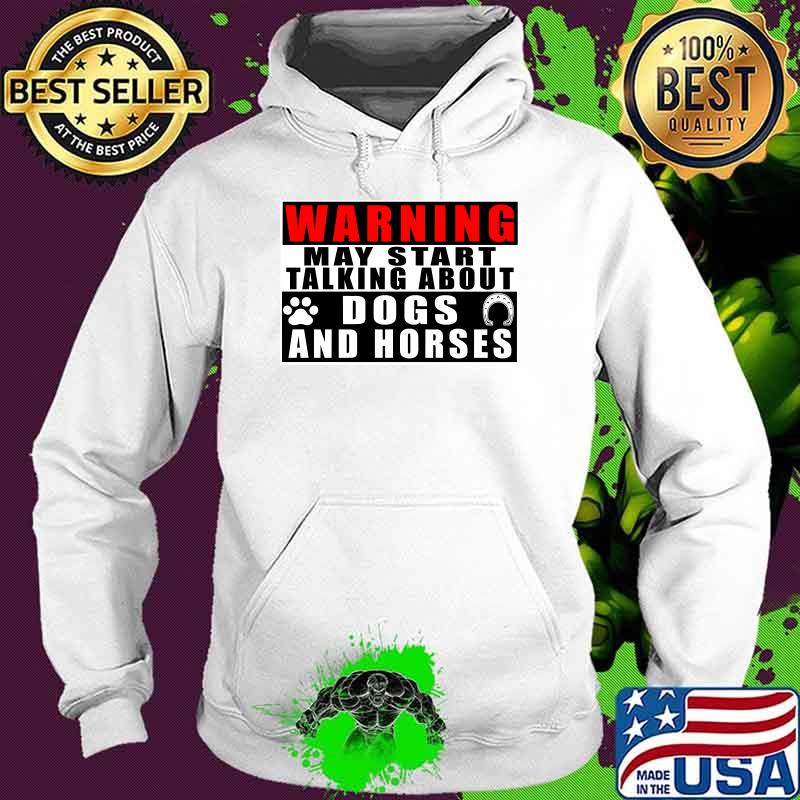 Warning May Start Talking About Dogs And Horses T-Shirt Hoodie Warning May Start Talking About Dogs And Horses T-Shirt Hoodie
