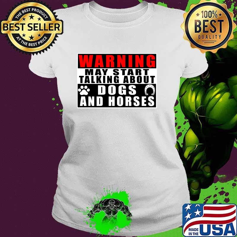Warning May Start Talking About Dogs And Horses T-Shirt Ladies tee Warning May Start Talking About Dogs And Horses T-Shirt Ladies tee