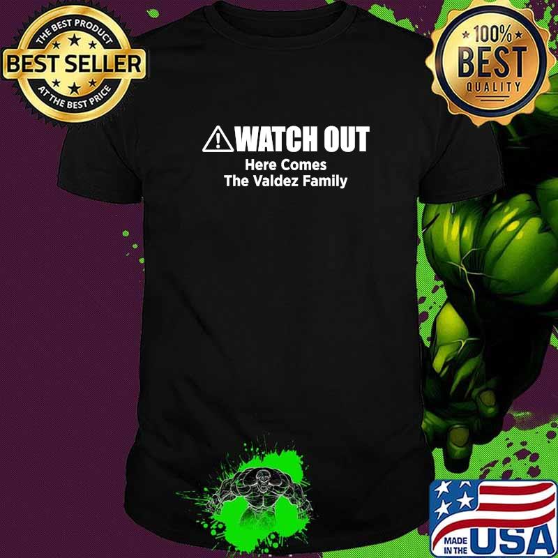 Watch out here comes the valdez family T-Shirt