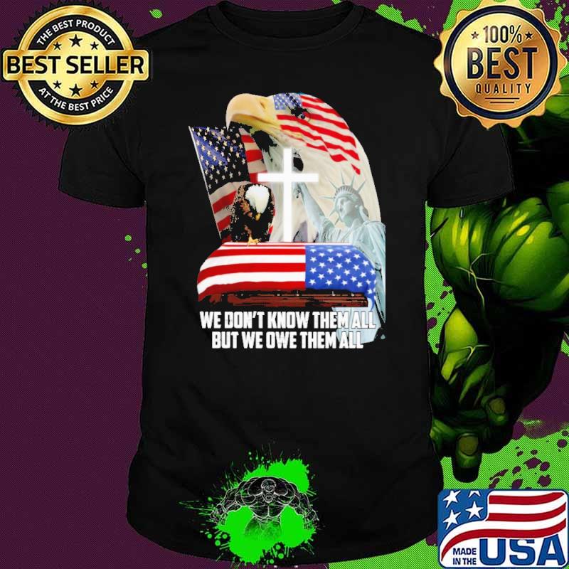 We dont know them all but we owe them all eagle usa flag shirt
