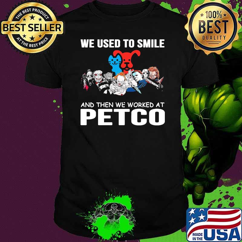 We used to smile and then we worked at Petco horror halloween shirt We used to smile and then we worked at Petco horror halloween shirt