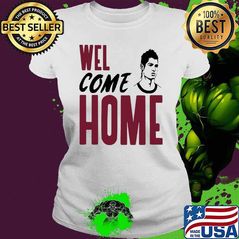 Wel Come Home Shirt Ladies tee Wel Come Home Shirt Ladies tee