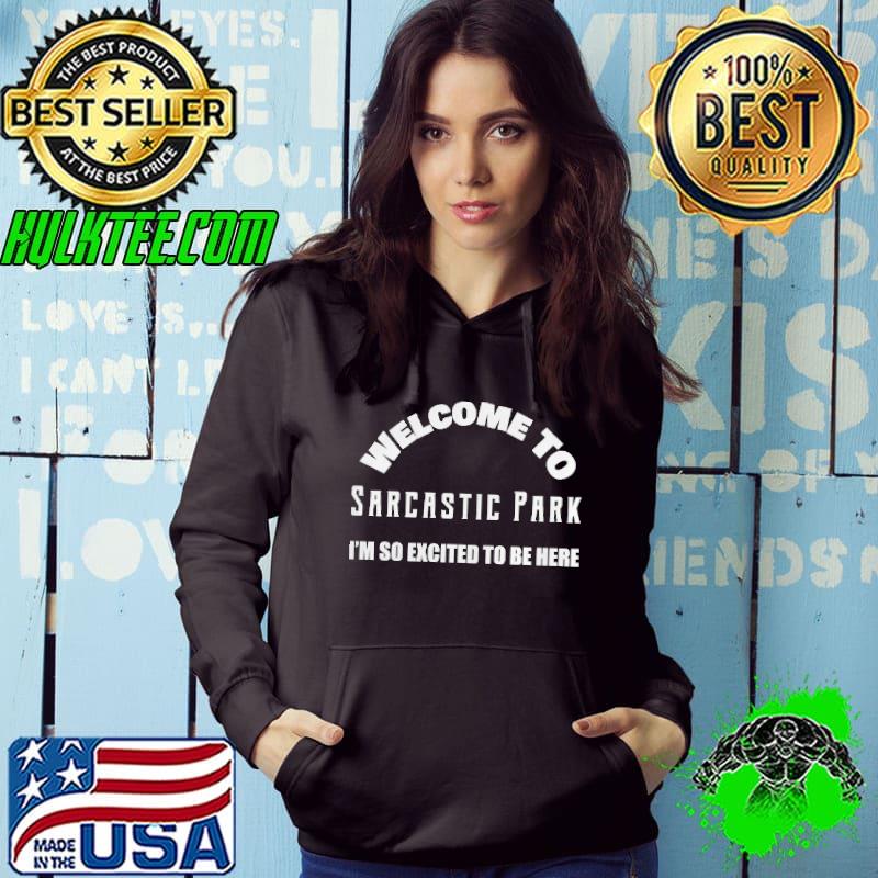 Welcome to Sarcastic Park I'm so excited to be here shirt