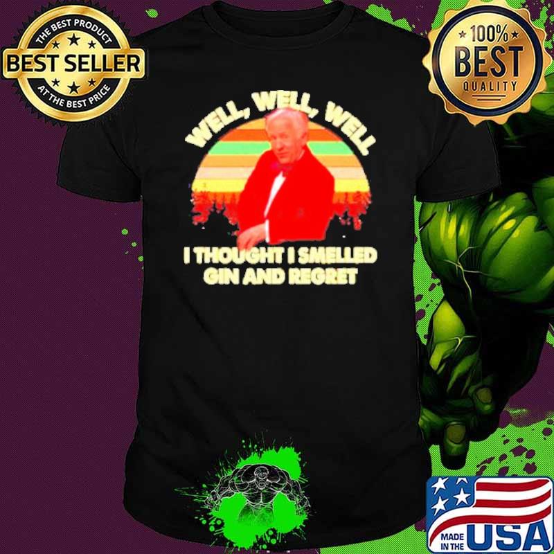 Well well well I thought I Smelled Gin And Regret Vintage Shirt