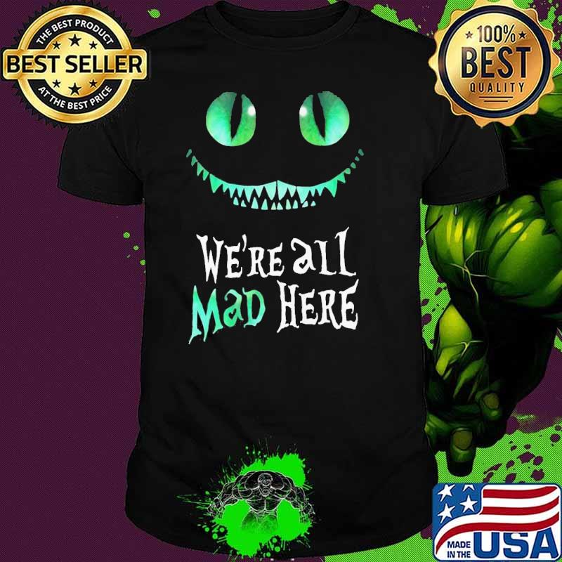 Were all mad here Alice's Adventures in Wonderland Cheshire Cat shirt