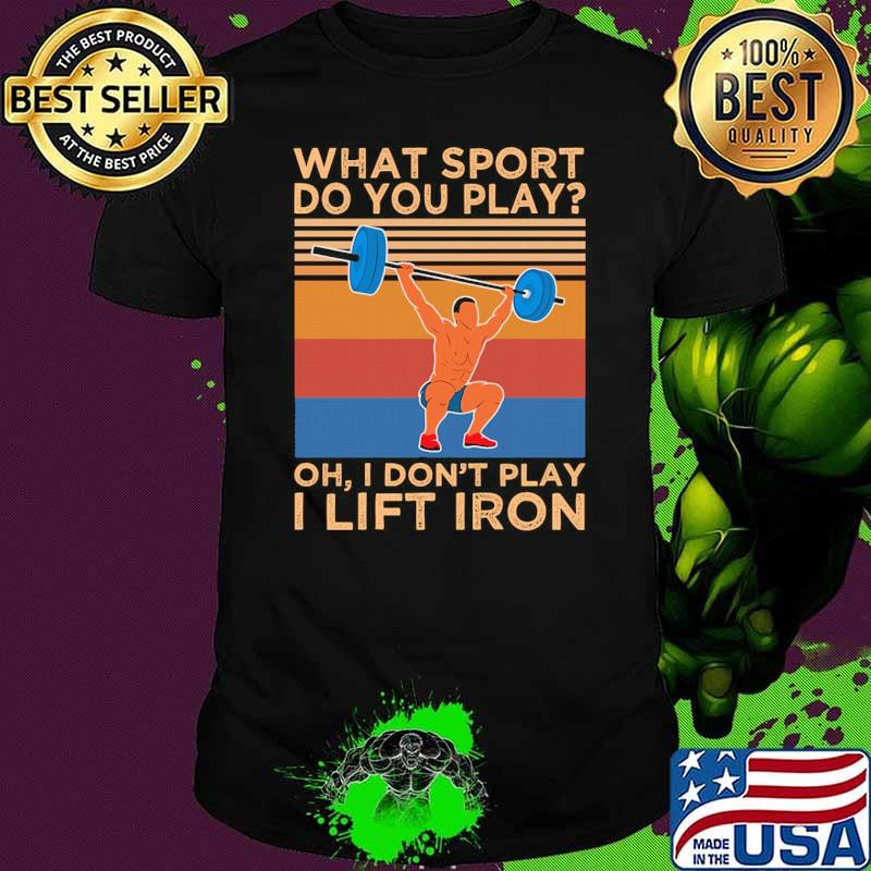 What Sport Do You Play i dont play i life iron weight lifting vintage shirt