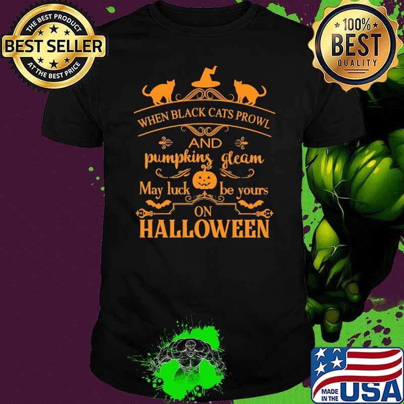 When Black Cats Prowl And Pumpkins Gleam May Luck Be Your On Halloween Shirt