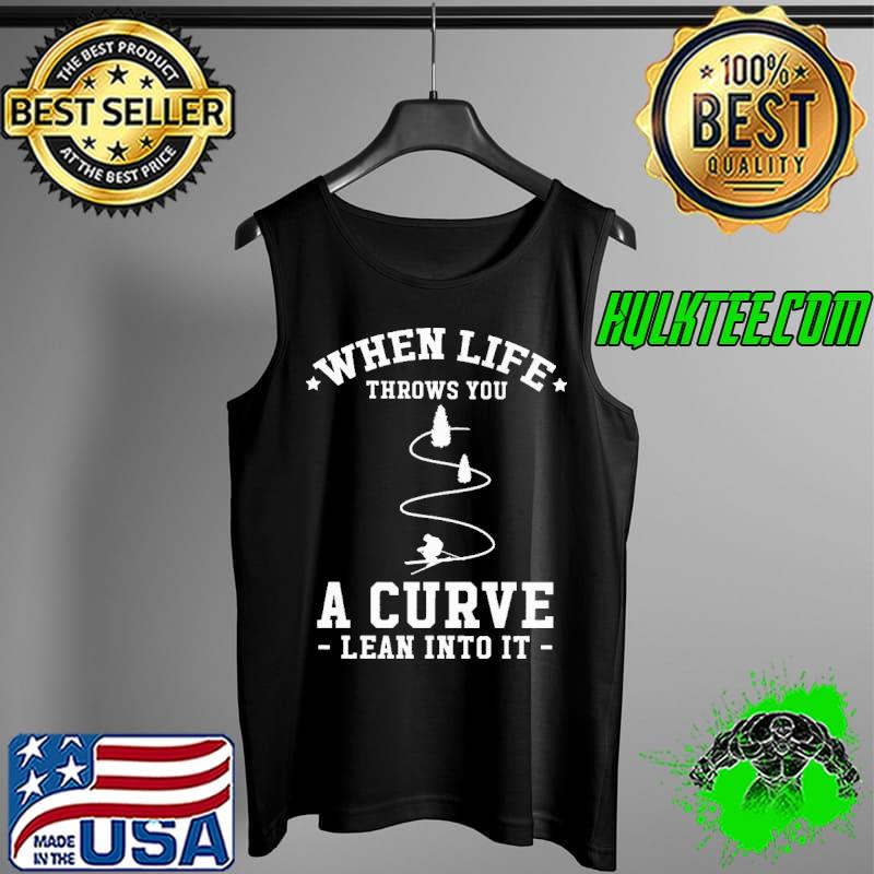 When Life Throw You A Curve Lean Into It Shirt Tank Top When Life Throw You A Curve Lean Into It Shirt Tank Top