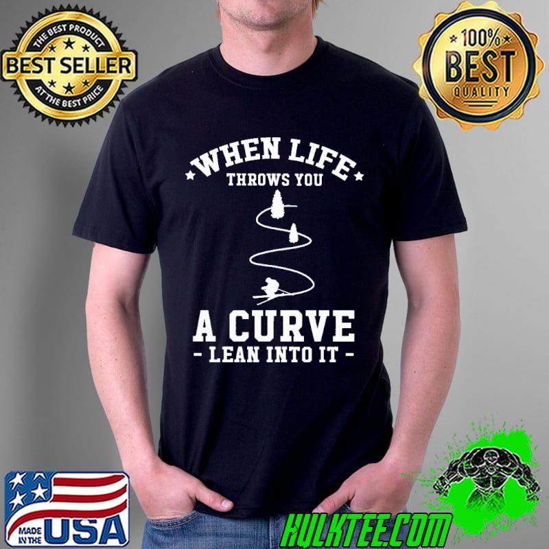 When Life Throw You A Curve Lean Into It Shirt Unisex When Life Throw You A Curve Lean Into It Shirt Unisex